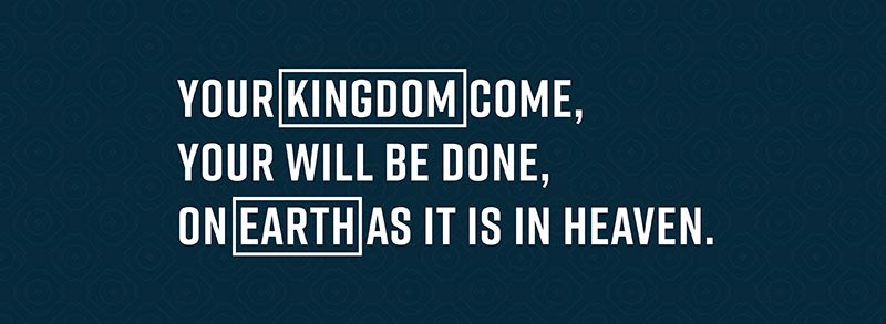 Your kingdom come, your will be done, on earth as it is in heaven.