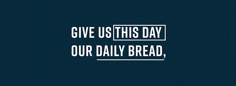 Give us this day our daily bread,
