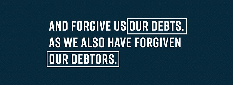 and forgive us our debts, as we also have forgiven our debtors.